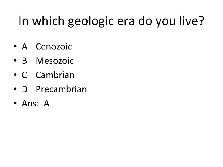 In which geologic era do you live? • • • A Cenozoic B Mesozoic