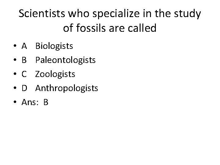 Scientists who specialize in the study of fossils are called • • • A