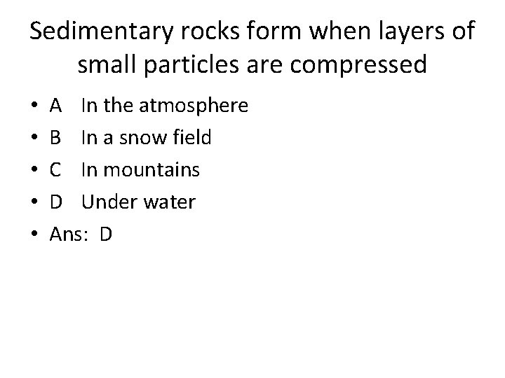 Sedimentary rocks form when layers of small particles are compressed • • • A