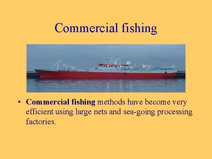 Commercial fishing • Commercial fishing methods have become very efficient using large nets and