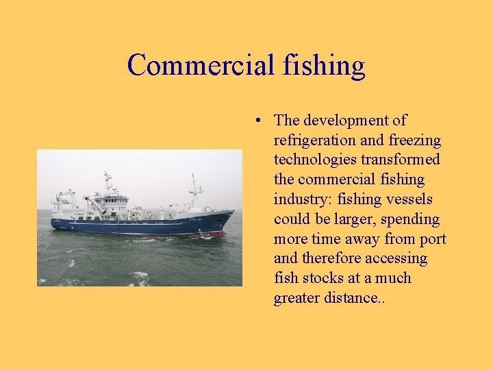 Commercial fishing • The development of refrigeration and freezing technologies transformed the commercial fishing