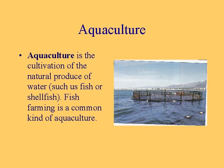 Aquaculture • Aquaculture is the cultivation of the natural produce of water (such us