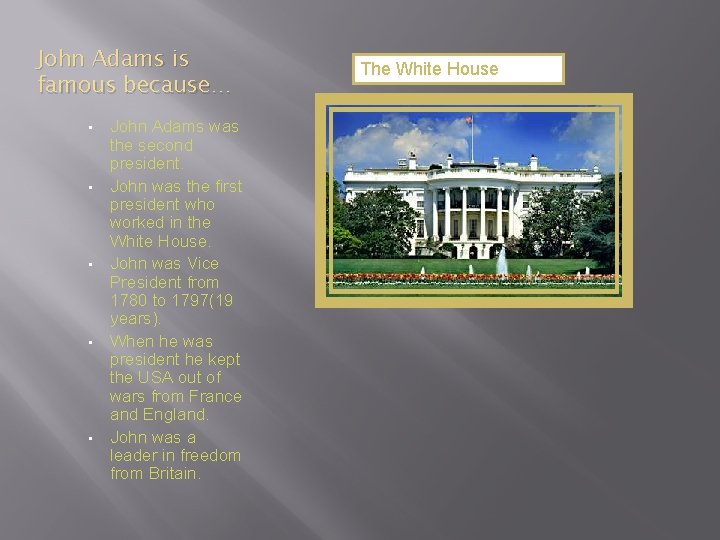 John Adams is famous because… • • • John Adams was the second president.