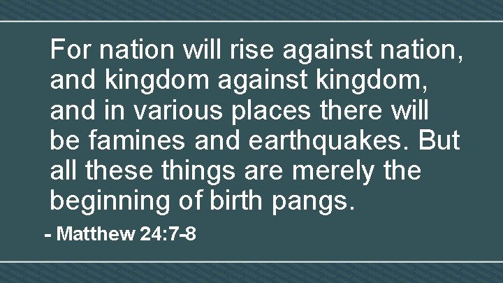 For nation will rise against nation, and kingdom against kingdom, and in various places