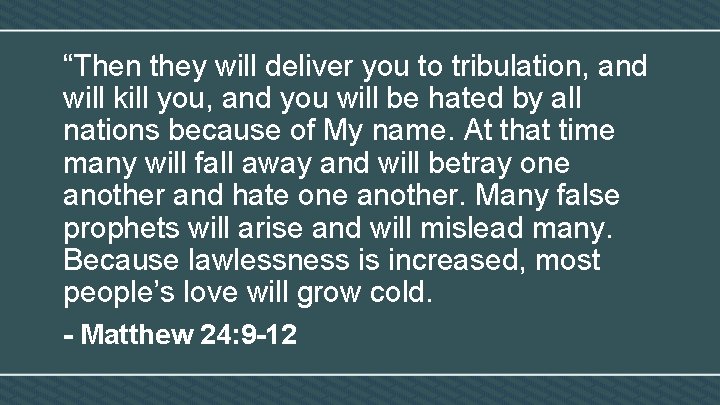 “Then they will deliver you to tribulation, and will kill you, and you will