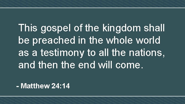 This gospel of the kingdom shall be preached in the whole world as a