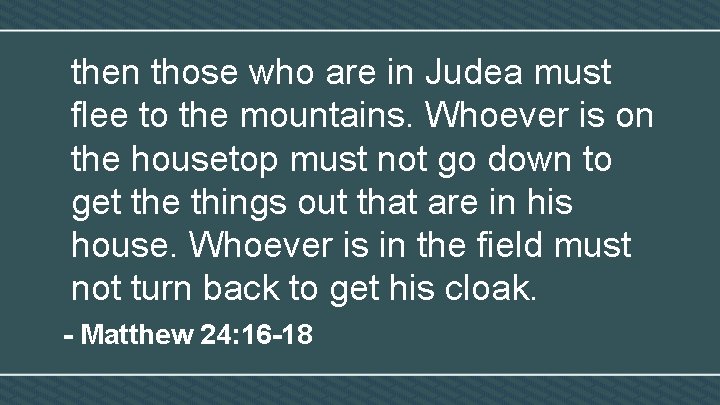 then those who are in Judea must flee to the mountains. Whoever is on