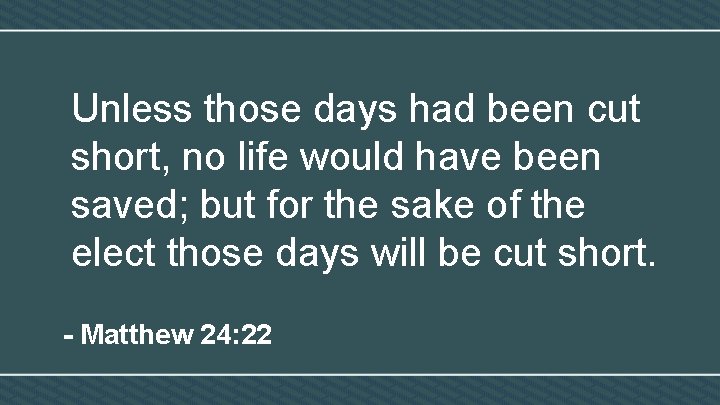 Unless those days had been cut short, no life would have been saved; but