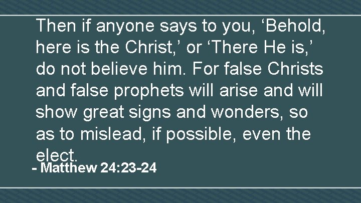 Then if anyone says to you, ‘Behold, here is the Christ, ’ or ‘There