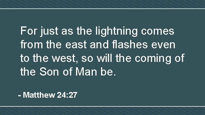 For just as the lightning comes from the east and flashes even to the