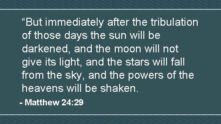 “But immediately after the tribulation of those days the sun will be darkened, and