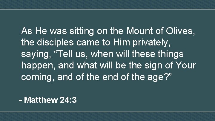 As He was sitting on the Mount of Olives, the disciples came to Him