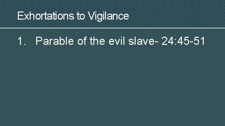 Exhortations to Vigilance 1. Parable of the evil slave- 24: 45 -51 