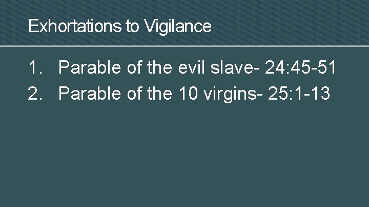 Exhortations to Vigilance 1. Parable of the evil slave- 24: 45 -51 2. Parable