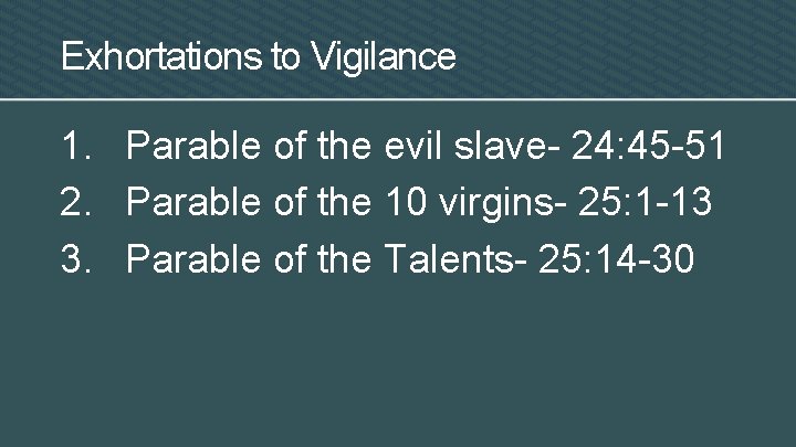 Exhortations to Vigilance 1. Parable of the evil slave- 24: 45 -51 2. Parable