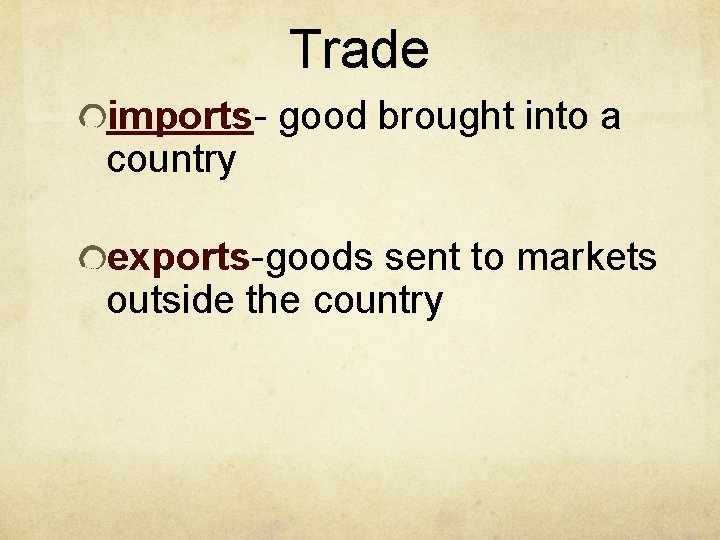 Trade imports- good brought into a country exports-goods sent to markets outside the country Trade imports- good brought into a country exports-goods sent to markets outside the country