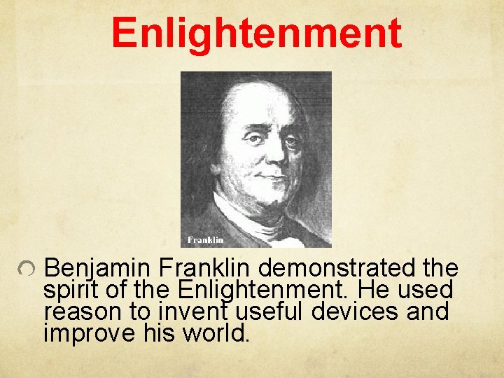 Enlightenment Benjamin Franklin demonstrated the spirit of the Enlightenment. He used reason to invent Enlightenment Benjamin Franklin demonstrated the spirit of the Enlightenment. He used reason to invent