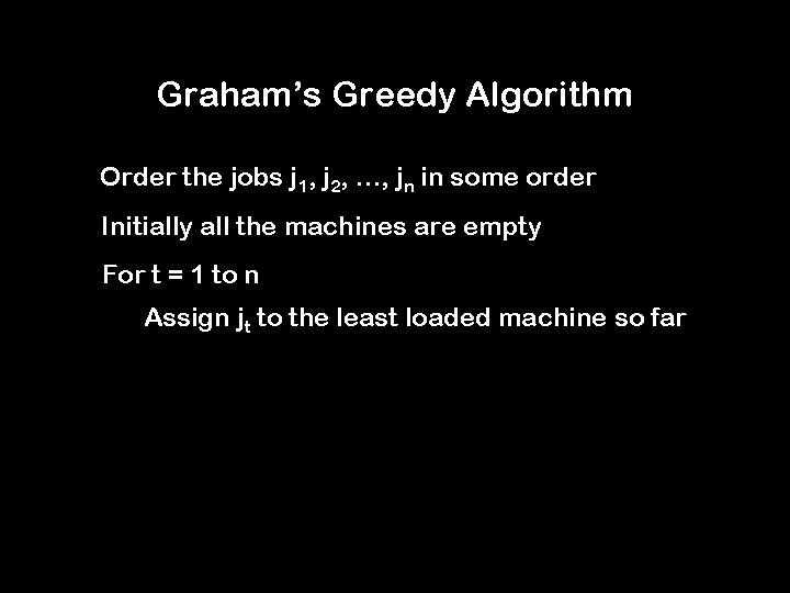 Graham’s Greedy Algorithm Order the jobs j 1, j 2, …, jn in some