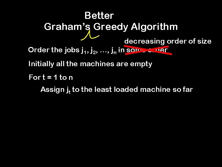 Better Graham’s Greedy Algorithm decreasing order of size Order the jobs j 1, j