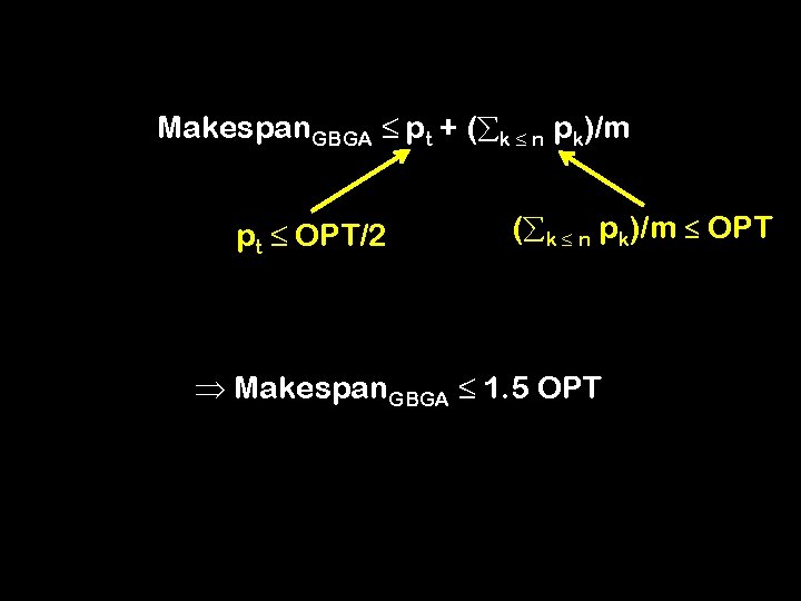 Makespan. GBGA ≤ pt + ( k ≤ n pk)/m pt ≤ OPT/2 (