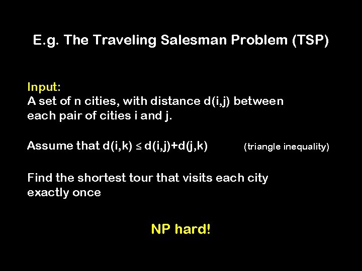E. g. The Traveling Salesman Problem (TSP) Input: A set of n cities, with