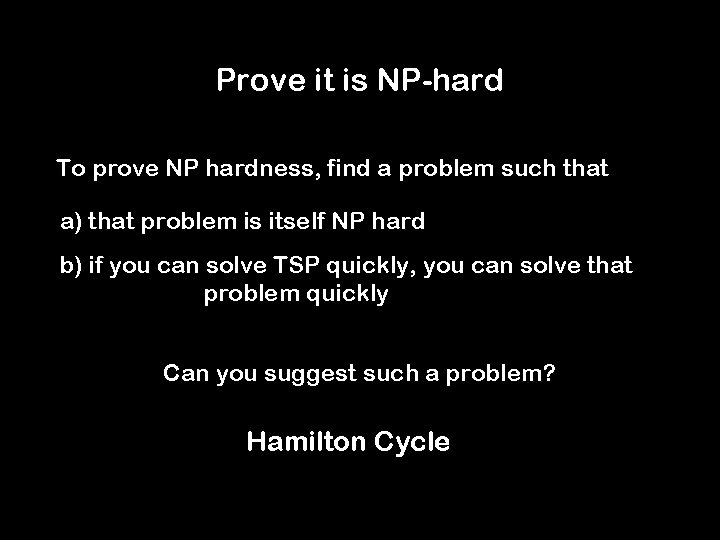 Prove it is NP-hard To prove NP hardness, find a problem such that a)