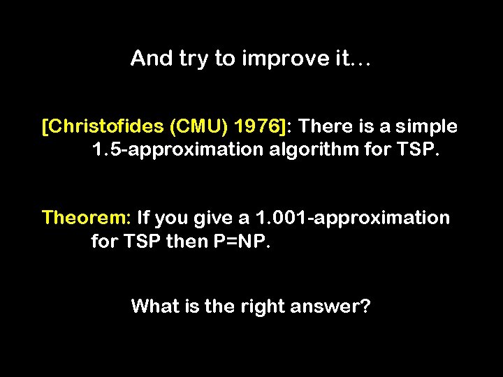 And try to improve it… [Christofides (CMU) 1976]: There is a simple 1. 5