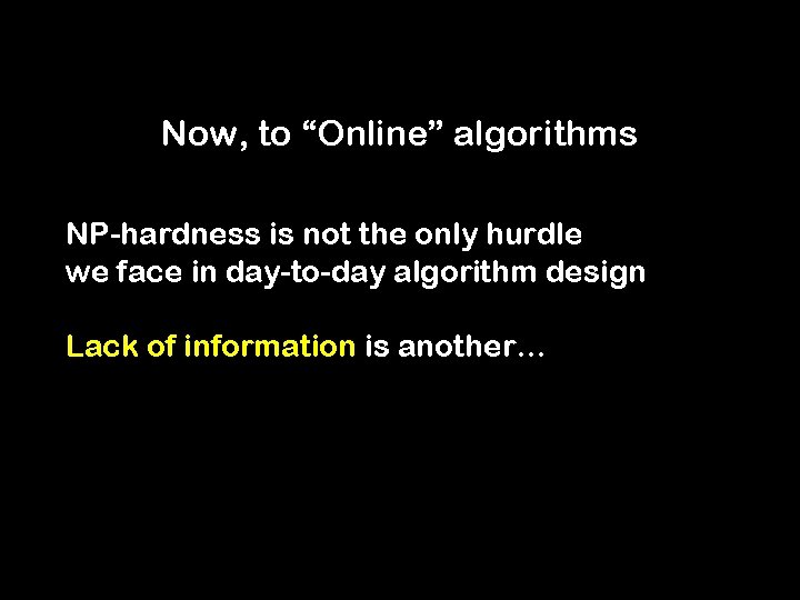 Now, to “Online” algorithms NP-hardness is not the only hurdle we face in day-to-day