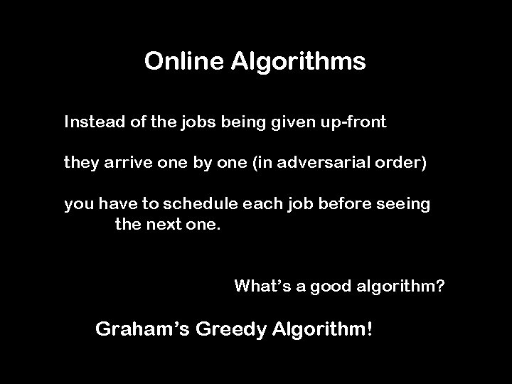 Online Algorithms Instead of the jobs being given up-front they arrive one by one