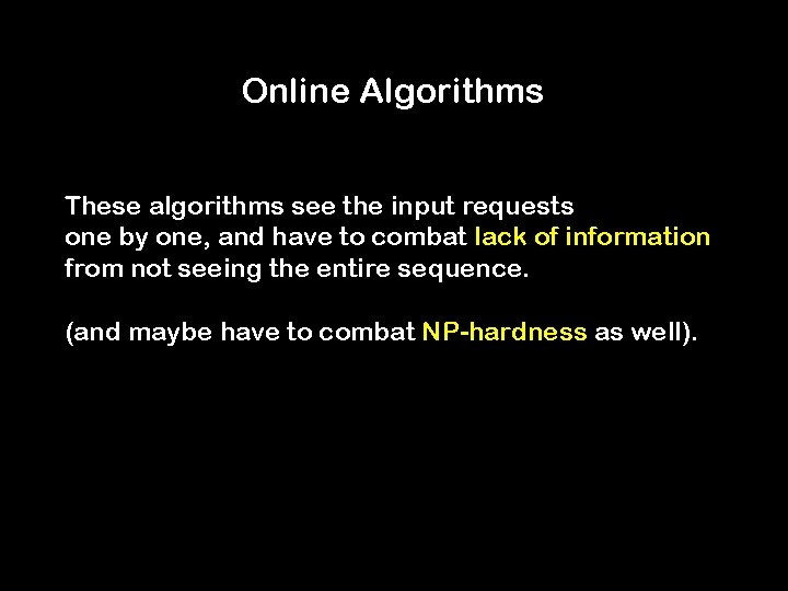 Online Algorithms These algorithms see the input requests one by one, and have to