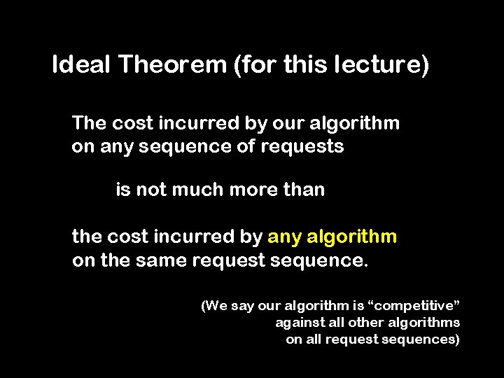 Ideal Theorem (for this lecture) The cost incurred by our algorithm on any sequence