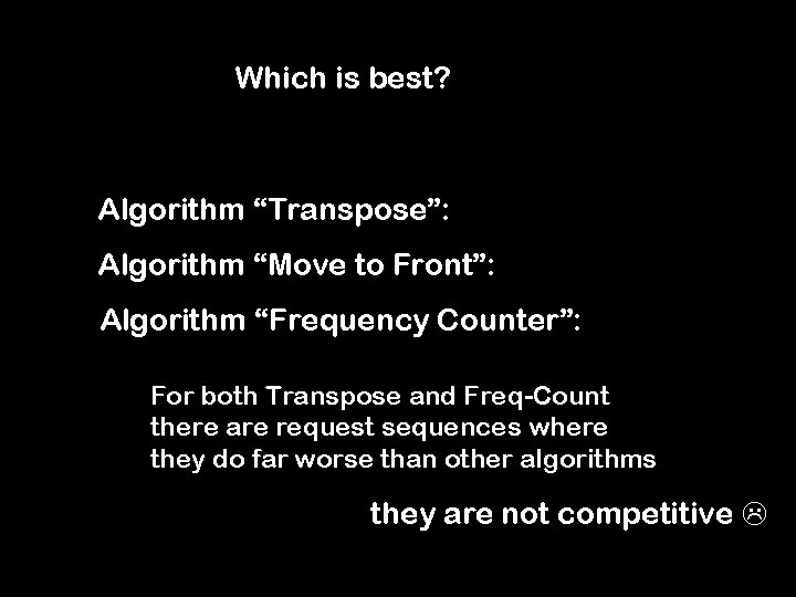 Which is best? Algorithm “Transpose”: Algorithm “Move to Front”: Algorithm “Frequency Counter”: For both