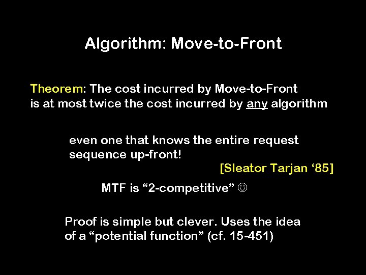 Algorithm: Move-to-Front Theorem: The cost incurred by Move-to-Front is at most twice the cost