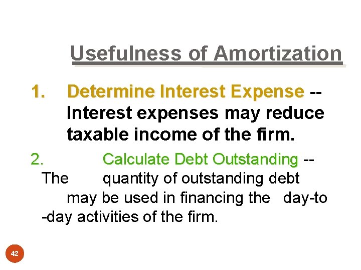 Usefulness of Amortization 1. Determine Interest Expense -Interest expenses may reduce taxable income of