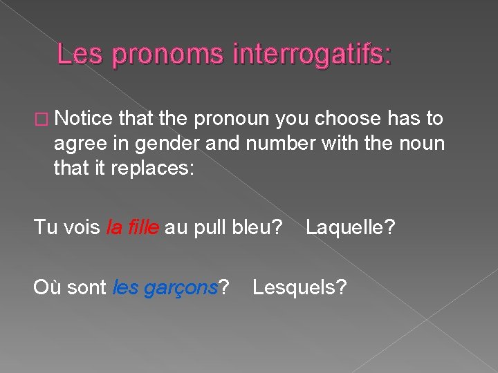 Les pronoms interrogatifs: � Notice that the pronoun you choose has to agree in