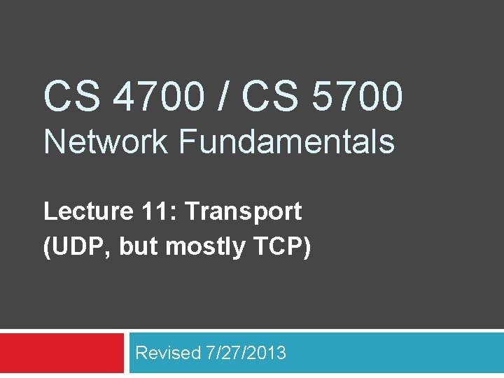 CS 4700 / CS 5700 Network Fundamentals Lecture 11: Transport (UDP, but mostly TCP)