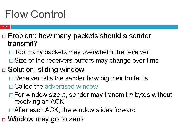 Flow Control 17 Problem: how many packets should a sender transmit? � Too many