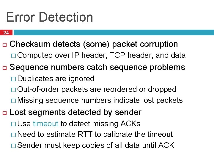 Error Detection 24 Checksum detects (some) packet corruption � Computed over IP header, TCP
