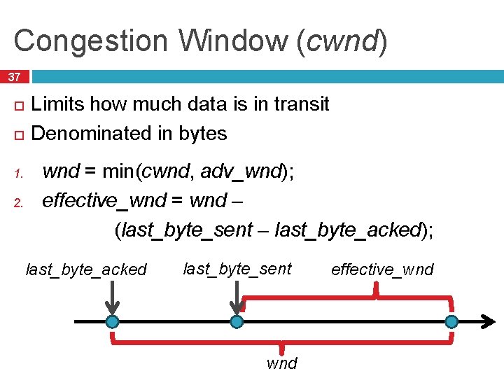 Congestion Window (cwnd) 37 1. 2. Limits how much data is in transit Denominated