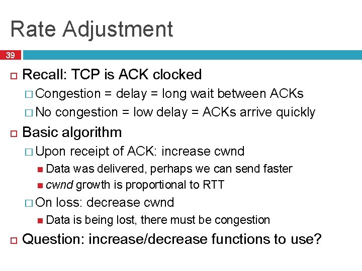 Rate Adjustment 39 Recall: TCP is ACK clocked � Congestion = delay = long