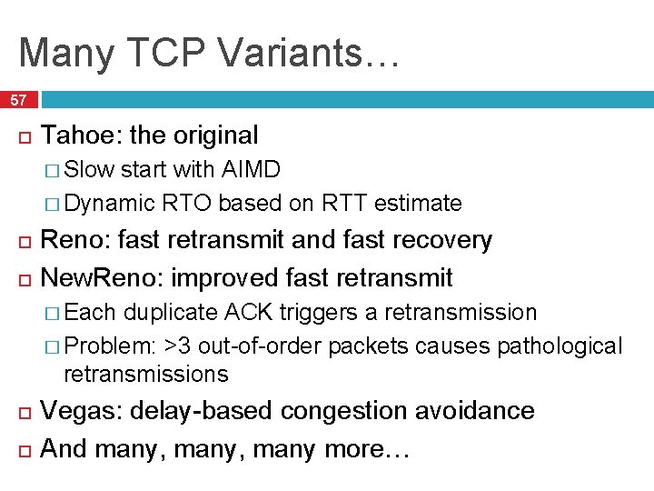 Many TCP Variants… 57 Tahoe: the original � Slow start with AIMD � Dynamic