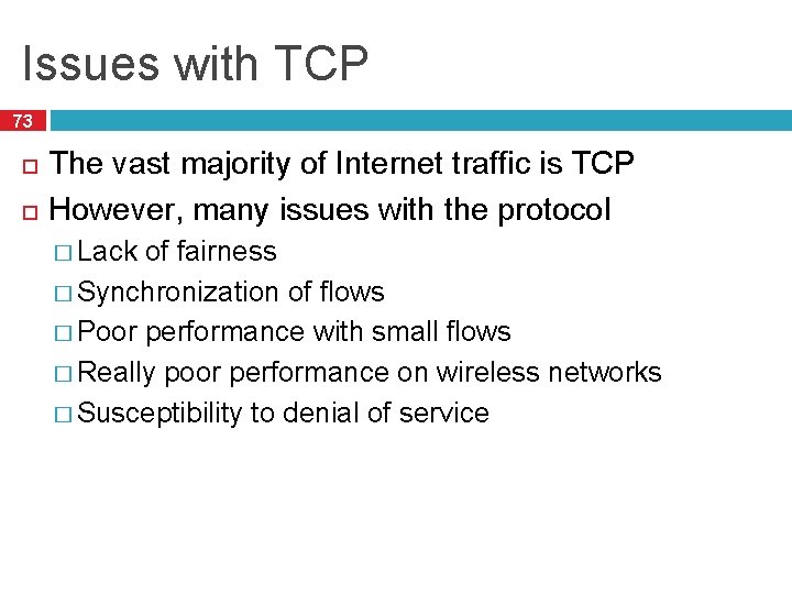 Issues with TCP 73 The vast majority of Internet traffic is TCP However, many