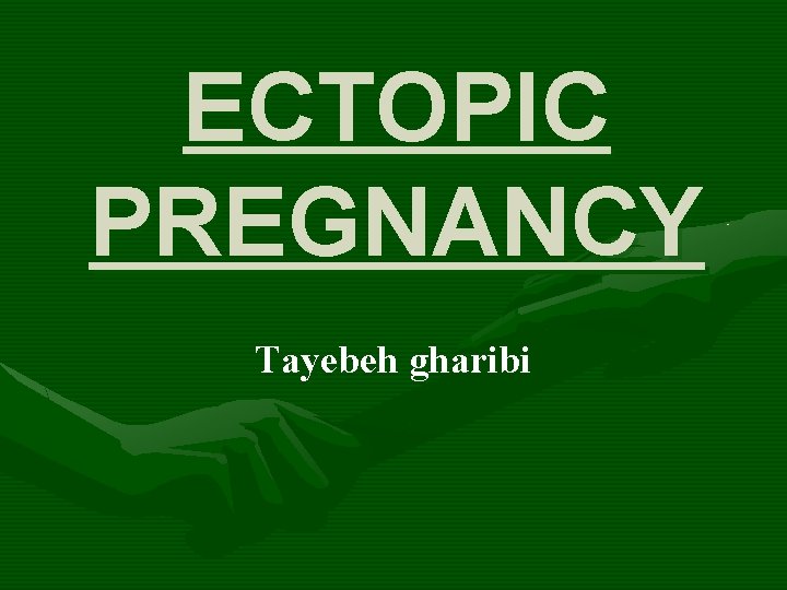 ECTOPIC PREGNANCY Tayebeh gharibi 