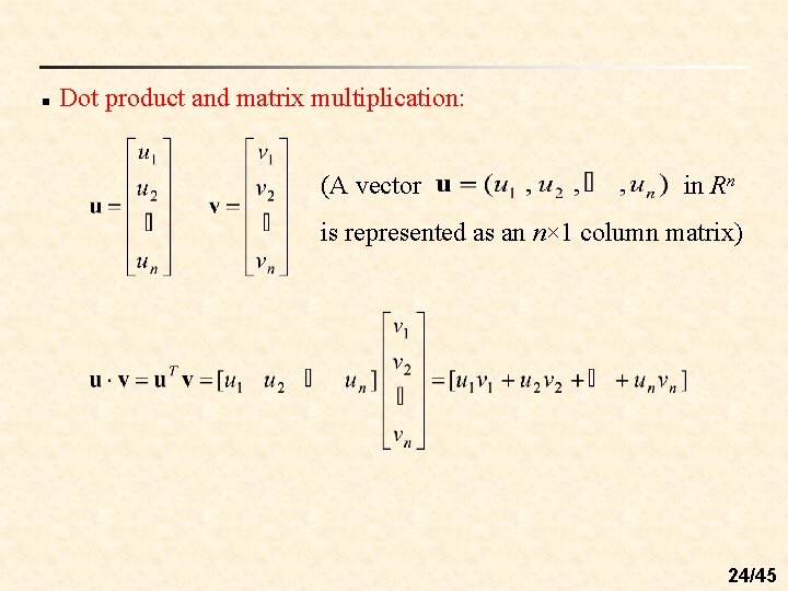 n Dot product and matrix multiplication: (A vector in Rn is represented as an