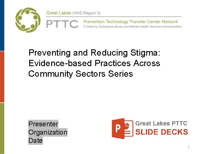 Preventing and Reducing Stigma: Evidence-based Practices Across Community Sectors Series Presenter Organization Date 1