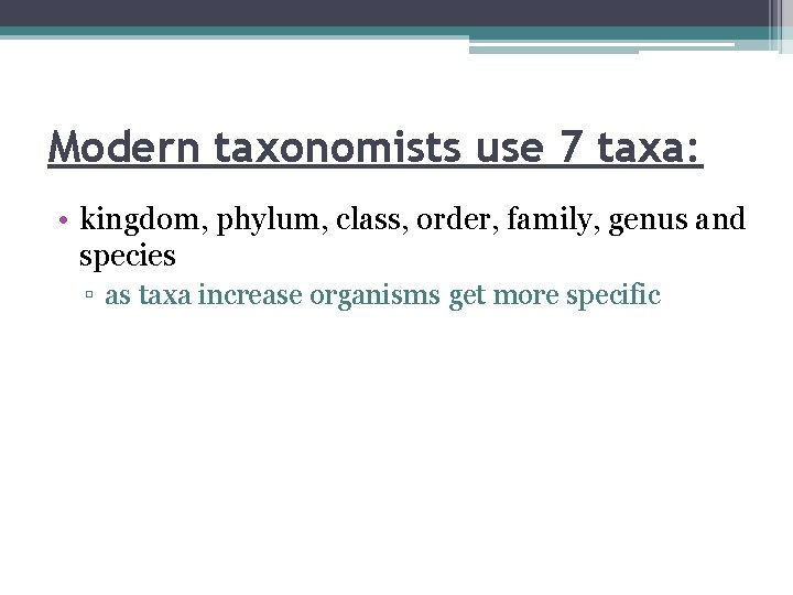 Modern taxonomists use 7 taxa: • kingdom, phylum, class, order, family, genus and species