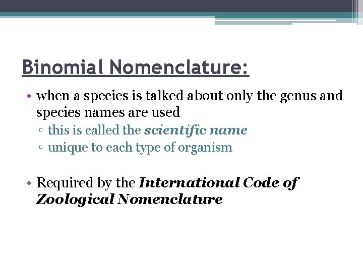 Binomial Nomenclature: • when a species is talked about only the genus and species