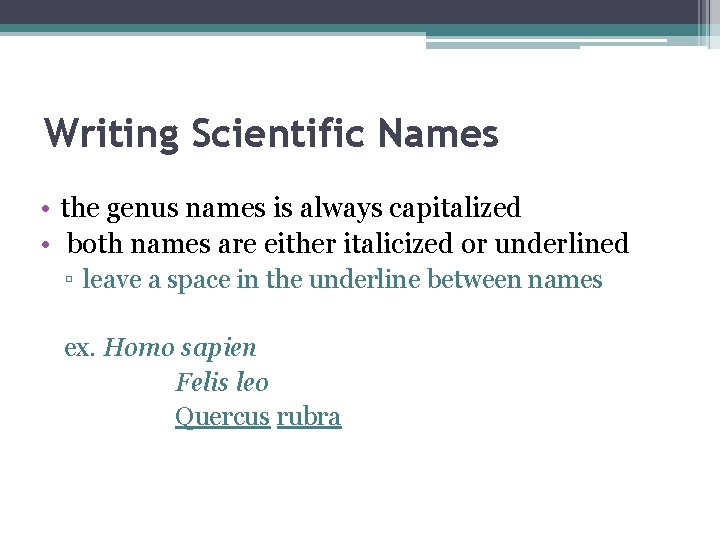 Writing Scientific Names • the genus names is always capitalized • both names are