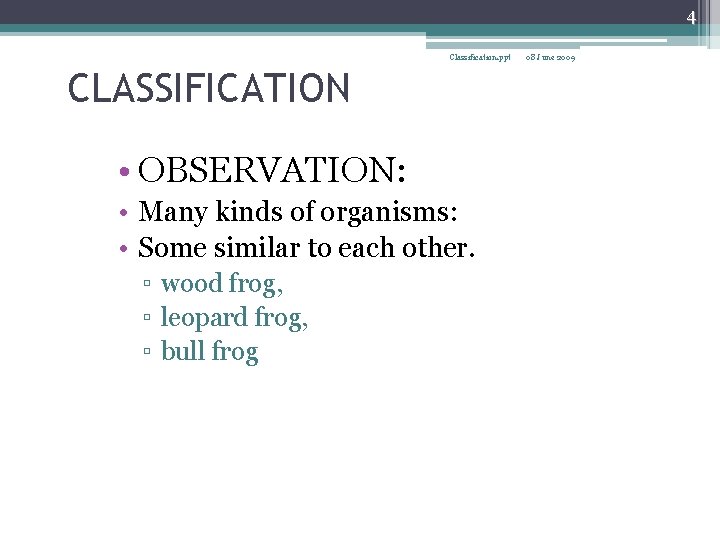 4 Classification. ppt CLASSIFICATION • OBSERVATION: • Many kinds of organisms: • Some similar