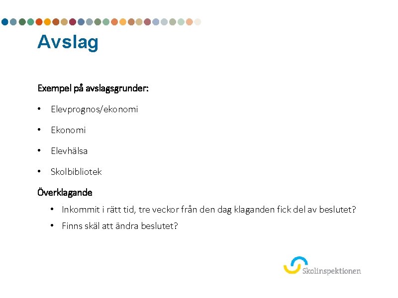 Avslag Exempel på avslagsgrunder: • Elevprognos/ekonomi • Elevhälsa • Skolbibliotek Överklagande • Inkommit i